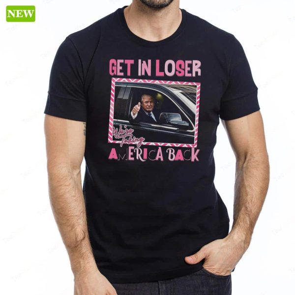 Trump Get In Loser We’re Taking America Back Premium SS Shirt