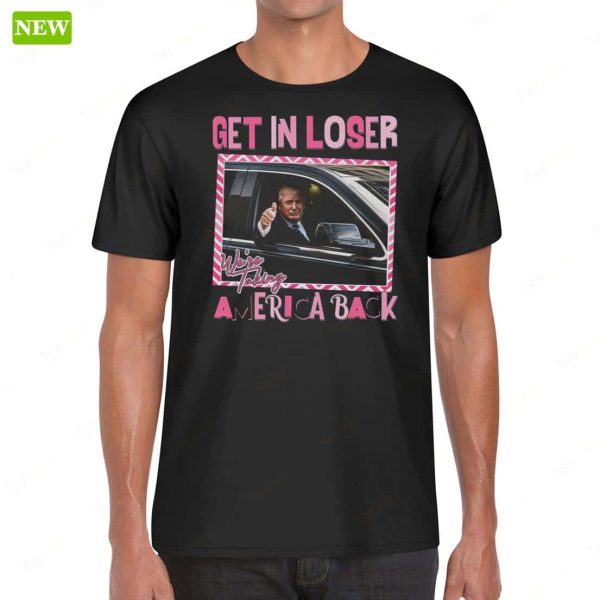 Trump Get In Loser We’re Taking America Back Premium SS Shirt