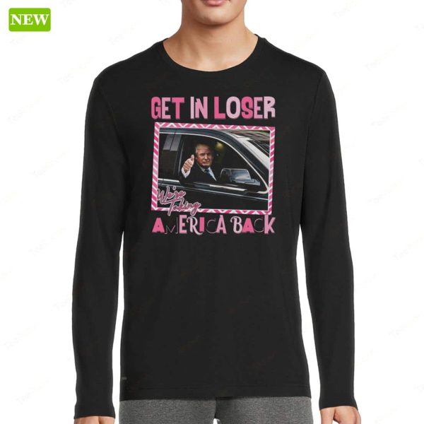 Trump Get In Loser We’re Taking America Back Premium SS Shirt