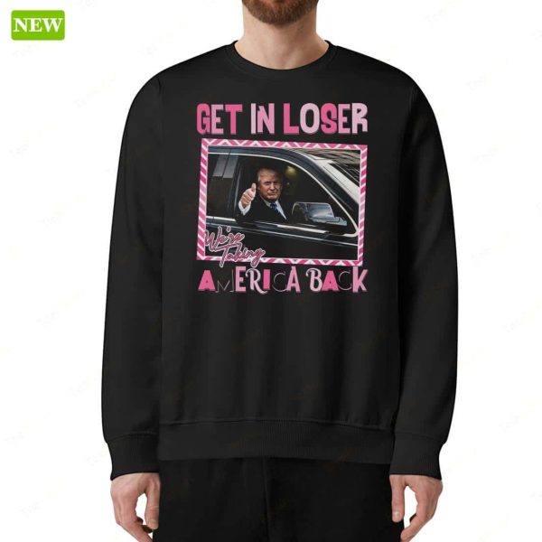 Trump Get In Loser We’re Taking America Back Premium SS Shirt