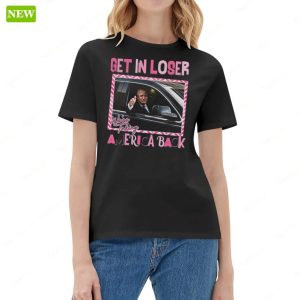Trump Get In Loser Were Taking America Back Shirt 5