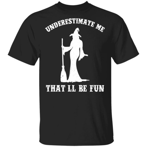 Underestimate Me That’ll Be Fun Funny Witch Halloween Shirt