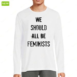 We Should All Be Feminists Long Sleeve Shirt 1