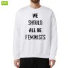 We Should All Be Feminists Sweatshirt