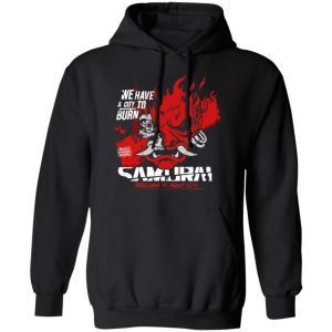 Welcome To Night City Samurai We Have A City To Burn T Shirts Hoodies Sweatshirt 4