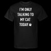 White I’m Only Talking to My Cat Today Funny Tall Shirt