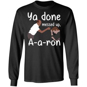 Ya Done Messed Up A A Ron T Shirts Hoodies Sweater 3