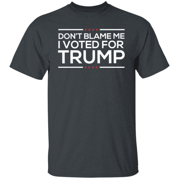 Don’t Blame Me I Voted From Trump