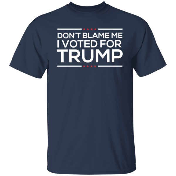 Don’t Blame Me I Voted From Trump