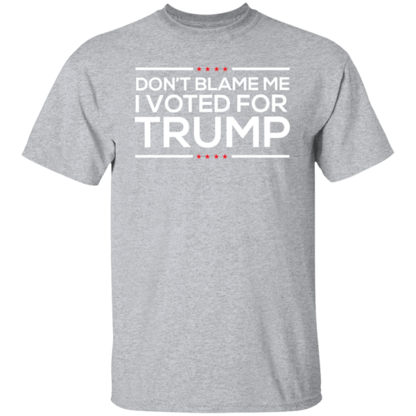 Don’t Blame Me I Voted From Trump