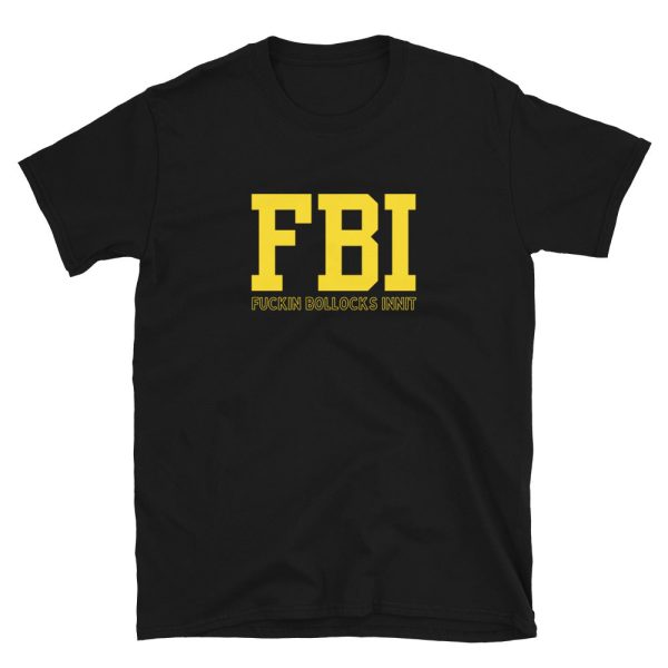 Funny FBI – Fuckin Bollocks Innit Unisex T-Shirt