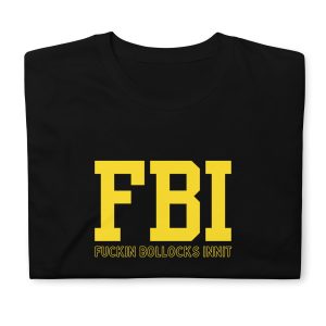 Funny FBI Fuckin Bollocks Innit Unisex T Shirt 4