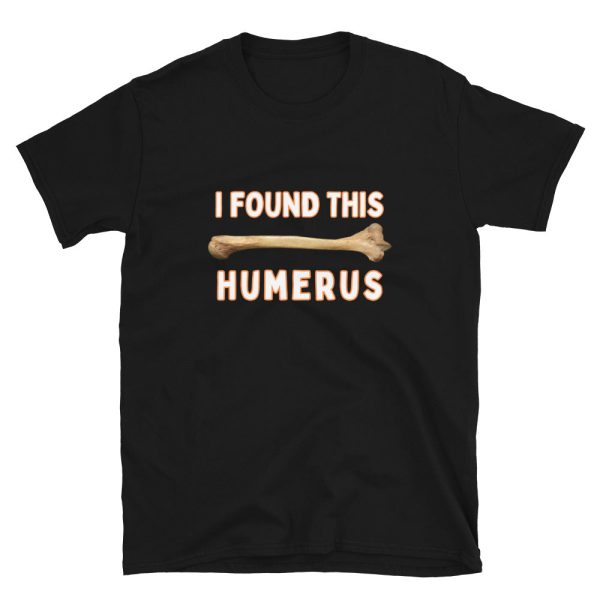 Funny I FOUND THIS HUMERUS Unisex T-Shirt