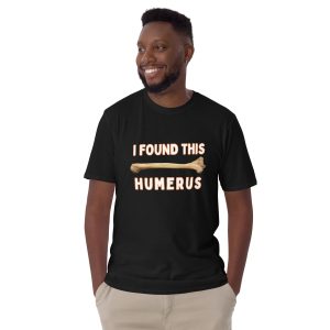 Funny I FOUND THIS HUMERUS Unisex T-Shirt 3 Funny I FOUND THIS HUMERUS Unisex T Shirt 4