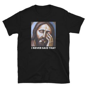 Funny JESUS – I NEVER SAID THAT Unisex T-Shirt Funny JESUS – I NEVER SAID THAT Unisex T-Shirt