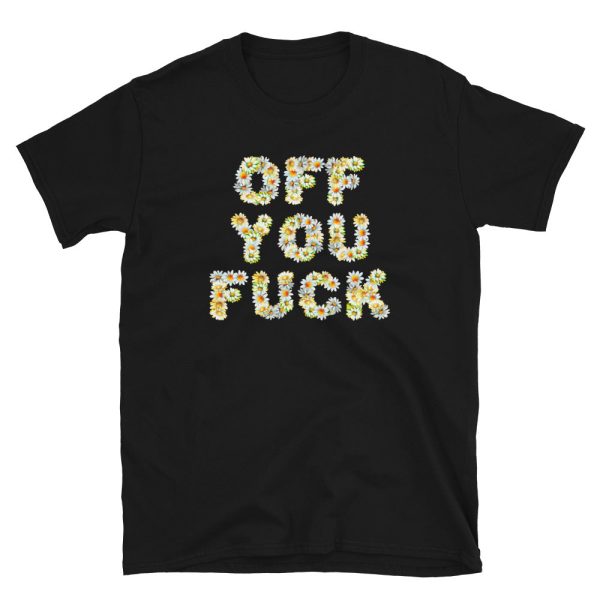 Funny OFF YOU FUCK Daisies Unisex T-Shirt