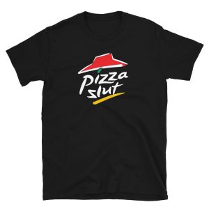 Funny PIZZA SLUT Unisex T-Shirt Funny PIZZA SLUT Unisex T-Shirt
