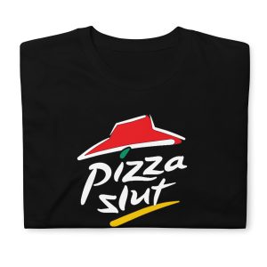 Funny PIZZA SLUT Unisex T-Shirt 2 Funny PIZZA SLUT Unisex T Shirt 3