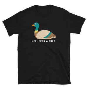 Funny WELL FUCK A DUCK! Unisex T Shirt 1