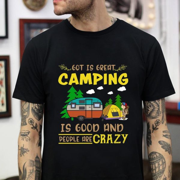 Got is great camping is good and people are crazy t-shirt