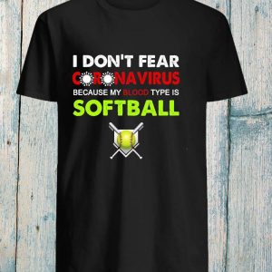 I dont fear coronavirus because my blood type is softball 3