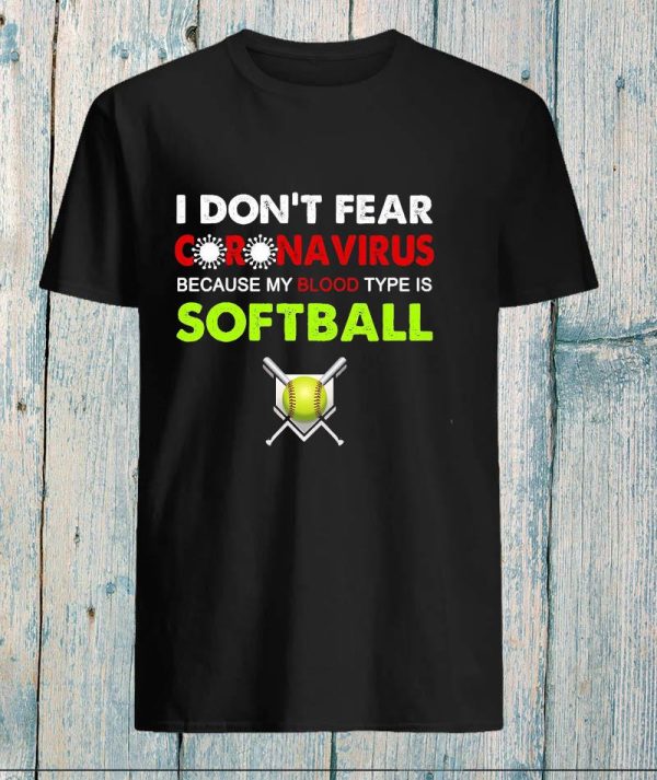 I dont fear coronavirus because my blood type is softball