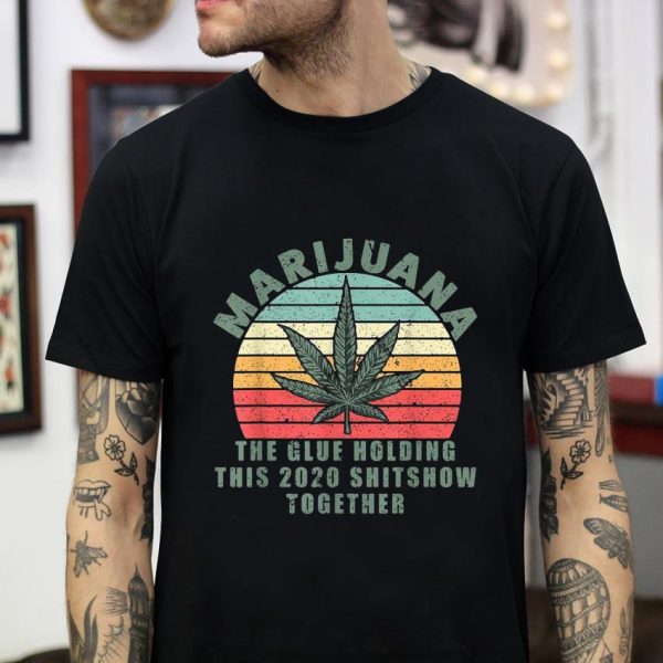 Marijuana the glue holding this 2020 shitshow together vintage t-shirt