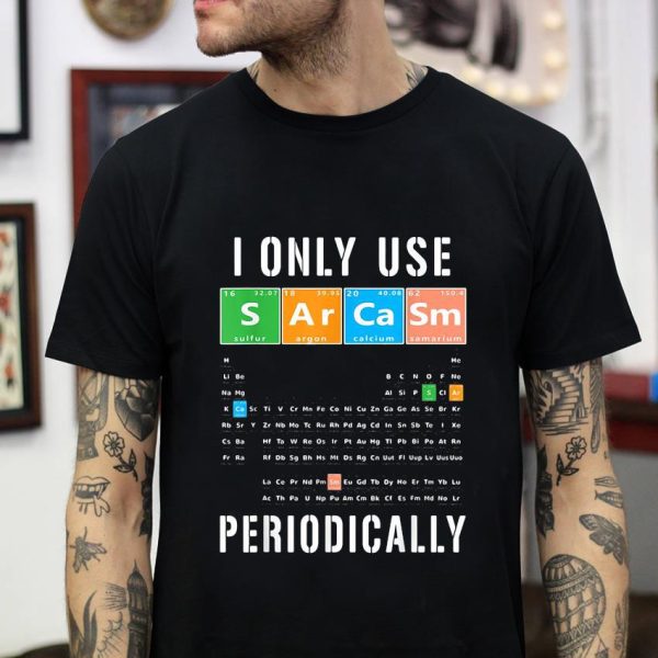 Science I only use sarcasm periodically t-shirt