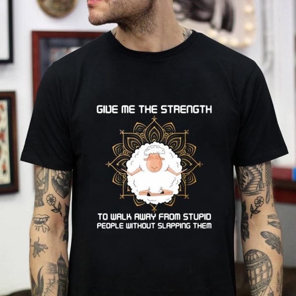 Sheep Yoga give me the strength to walk away from stupid people t-shirt