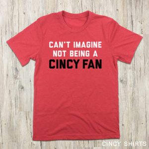 Cant Imagine Not Being A Cincy Fan Baseball Tee 4