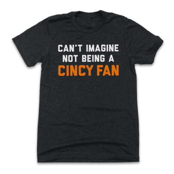 Can’t Imagine Not Being A Cincy Fan – Football Tee