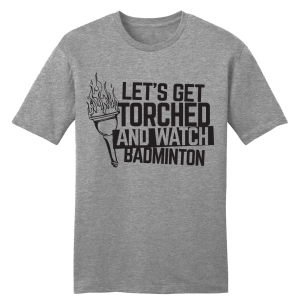 Let’s Get Torched and Watch Badminton