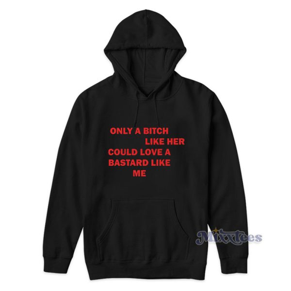 Only A Bitch Like Her Could Love A Bastard Like Me Hoodie