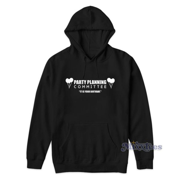 Party Planning Committee Its Is Your Birthday Hoodie