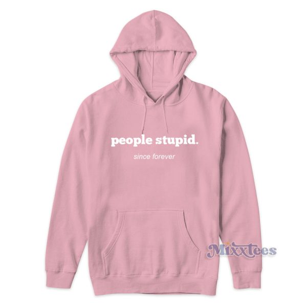 People Stupid Since forever Funny Hoodie for Unisex