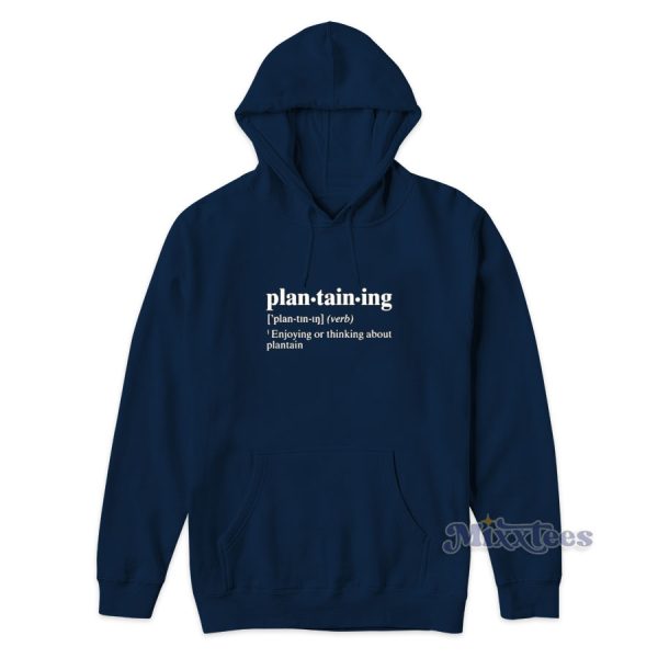 Plantaining Enjoying Or Thinking About Plantain Hoodie