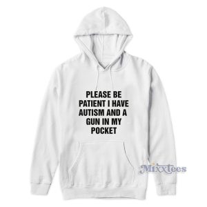 Please Be Patient I Have Autism And A Gun In My Pocket Hoodie 1