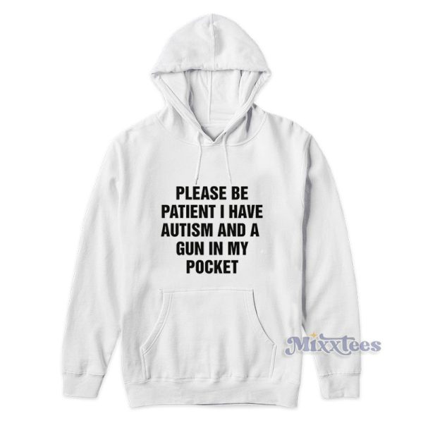 Please Be Patient I Have Autism And A Gun In My Pocket Hoodie