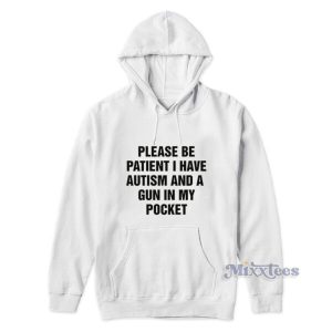 Please Be Patient I Have Autism And A Gun In My Pocket Hoodie 1 Please Be Patient I Have Autism And A Gun In My Pocket Hoodie 2