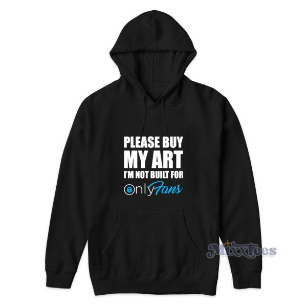 Please Buy My Art I’m Not Built For Only Fans Hoodie