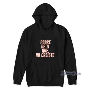 Pobre De Ti Que No Creiste Hoodie 1