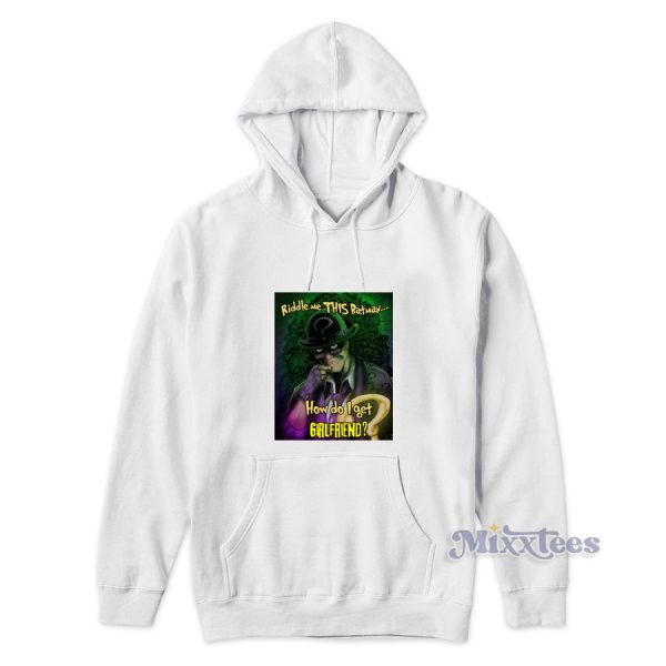 Riddle Me This Batman How Do I Get Girlfriend Hoodie for Unisex