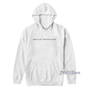 SORRY I'M LATE I DIDN'T WANT TO COME Hoodie 1
