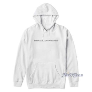 SORRY I'M LATE I DIDN'T WANT TO COME Hoodie 2
