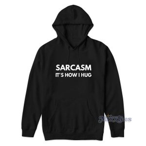 Sarcasm Its How I Hug Hoodie for Unisex 1 Sarcasm Its How I Hug Hoodie for Unisex 2
