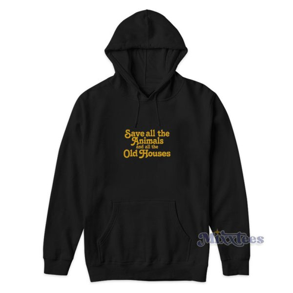 Save All The Animals And All The Old Houses Hoodie