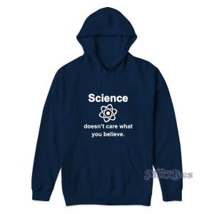 Science Doesnt Care What You Believe Hoodie for Unisex 1