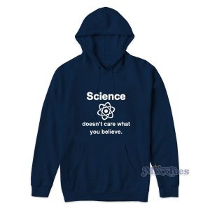 Science Doesn't Care What You Believe Hoodie for Unisex 1 Science Doesnt Care What You Believe Hoodie for Unisex 2
