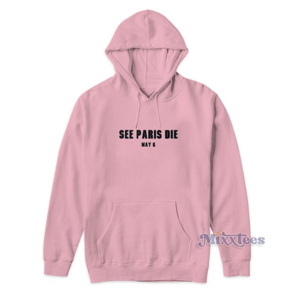 See Paris Die May 6 Hoodie For Unisex