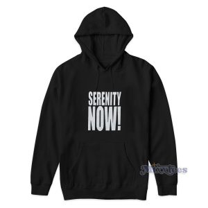 Serenity Now Hoodie For Unisex 1